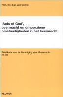 Cover of: "Acts of God", overmacht en onvoorziene omstandigheden in het bouwrecht by J. M. van Dunné