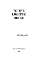 Cover of: To the lighter house by Edward Locke