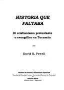 Cover of: Historia que faltaba: el cristianismo protestante o evangélico en Tucumán