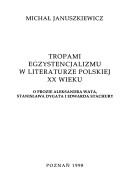 Cover of: Tropami egzystencjalizmu w literaturze polskiej XX wieku: o prozie Aleksandra Wata, Stanisława Dygata i Edwarda Stachury