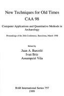 Cover of: New techniques for old times, CAA 98 | Computer Applications in Archaeology Conference (26th 1998 Barcelona, Spain)