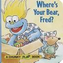 Cover of: Where's your bear, Fred? by Janelle Cherrington