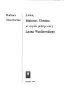 Cover of: Litwa, Białoruś, Ukraina w myśli politycznej Leona Wasilewskiego by Barbara Stoczewska