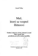 Cover of: Muž, ktorý sa vzoprel Hitlerovi: osobné svedectvá o živote, činnosti a cnosti ThDr. Jozefa Tisu, prezidenta prvej Slovenskej republiky