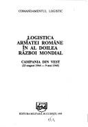 Cover of: Logistica armatei române în al doilea război mondial: campania din vest, 23 august 1944-9 mai 1945