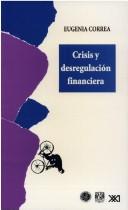Cover of: Crisis y desregulación financiera by Eugenia Correa