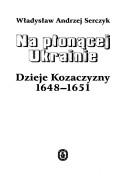 Cover of: Na płonac̨ej Ukrainie: dzieje Kozaczyzny 1648-1651