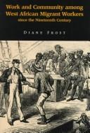 Work and community among West African migrant workers since the nineteenth century by Diane Frost