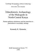 Ethnohistoric archaeology of the Mukogodo in North-Central Kenya by Kennedy K. Mutundu