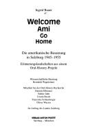 Cover of: Welcome Ami, go home: die amerikanische Besatzung in Salzburg 1945-1955 : Erinnerungslandschaften aus einem Oral-History-Projekt