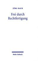 Cover of: Frei durch Rechtfertigung: Vorträge anlässlich der römisch-katholisch lutherischen "Gemeinsamen Erklärung"