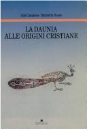 Cover of: La Daunia alle origini cristiane by Ada Campione