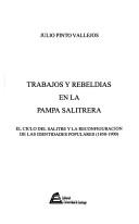 Cover of: Trabajos y rebeldías en la pampa salitrera: el ciclo del salitre y la reconfiguración de las identidades populares (1850-1900)