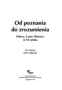 Cover of: Od poznania do zrozumienia: Polacy, Czesi, Słowacy w XX wieku