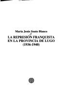 Cover of: La represión franquista en la provincia de Lugo (1936-1940) by María Jesús Souto Blanco