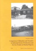 Cover of: Competence utilization and transfer in informal sector production and service trades in Ibadan, Nigeria
