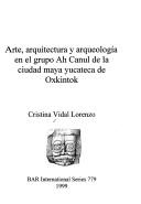 Arte, arquitectura y arqueología en el grupo Ah Canul de la ciudad maya yucateca de Oxkintok by Vidal Lorenzo, Ma. Cristina.