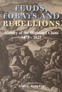 Cover of: Feuds, forays, and rebellions: history of the Highland clans, 1475-1625