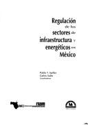 Cover of: Regulación de los sectores de infraestructura y energéticos en México by Pablo T. Spiller, Carlos Sales, coordinadores ; [traducción de Gabriela Warkentin].