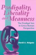 Prodigality, liberality and meanness in the parable of the prodigal son by David A. Holgate