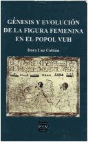 Cover of: Génesis y evolución de la figura femenina en el Popol Vuh