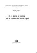 Cover of: Il re delle speranze: Carlo di Borbone da Madrid a Napoli