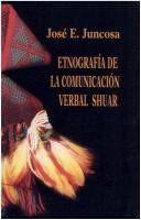 Etnografía de la comunicacíon verbal shuar by José E. Juncosa