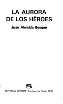Cover of: La aurora de los héroes by Juan Almeida Bosque