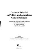 Cover of: Kazimierz Pułaski w polskiej i amerykańskiej świadomości: materiały z polsko-amerykańskiej konferencji naukowej w Warce-Winiarach, 8-10 października 1997 r.