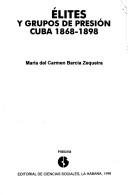 Cover of: Elites y grupos de presión: Cuba, 1868-1898