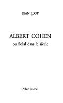 Albert Cohen, ou, Solal dans le siècle by Blot, Jean