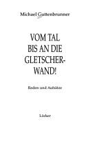 Cover of: Vom Tal bis an die Gletscherwand! by Michael Guttenbrunner