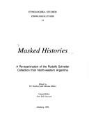 Cover of: Masked histories: a re-examination of the Rodolfo Schreiter Collection from North-Western Argentina