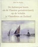 Cover of: De Antwerpse knots en de Vlaamse garnalenvisserij op de Schelde in Vlaanderen en Zeeland by Jules van Beylen