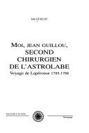 Cover of: Moi, Jean Guillou, second chirurgien de l'Astrolabe: voyage de Lapérouse, 1785-1788