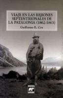 Viaje en las rejiones septentrionales de la Patagonia, 1862-1863 by Guillermo E. Cox