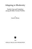 Cover of: Adapting to modernity: family, caste and capitalism among the Baltic German nobility