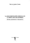 Cover of: La documentación judicial en la época de los Austrias: estudio archivístico y diplomático