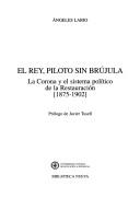 Cover of: El Rey, piloto sin brújula: la Corona y el sistema político de la Restauración, 1875-1902