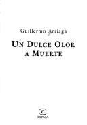 Un dulce olor a muerte by Guillermo Arriaga Jordán