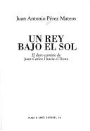 Cover of: Un rey bajo el sol: el duro camino de Juan Carlos I hacia el trono