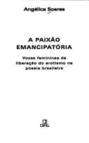 Cover of: A paixão emancipatória: vozes femininas da liberação do erotismo na poesia brasileira