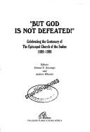 Cover of: But God is not defeated!: celebrating the centenary of the Episcopal Church of the Sudan, 1899-1999
