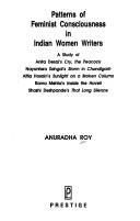 Cover of: Patterns of feminist consciousness in Indian women writers: a study of Anita Desai's Cry, the peacock, Nayantara Sahgal's Storm in Chandigarh, Attia Hosain's Sunlight on a broken column, Rama Mehta's Inside the haveli, Shashi Despande's That long silence