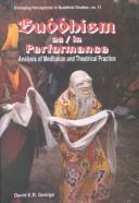 Cover of: Buddhism as/in performance: analysis of meditation and theatrical practice