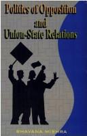 Cover of: Politics of opposition and union-state relations by Bhavana Mishra