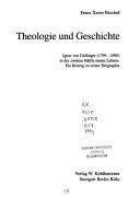 Cover of: Theologie und Geschichte: Ignaz von Döllinger (1799-1890) in der zweiten Hälfte seines Lebens : ein Beitrag zu seiner Biographie