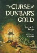Cover of: The curse of Dunbar's gold by Johnny D. Boggs