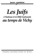 Cover of: Les juifs à Toulouse et en midi toulousain au temps de Vichy by Jean Estèbe