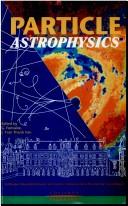 Cover of: Particle astrophysics by edited by G. Fontaine, J. Trân Thanh Vân.
